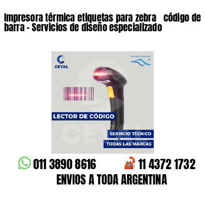 Impresora térmica etiquetas para zebra  código de barra - Servicios de diseño especializado